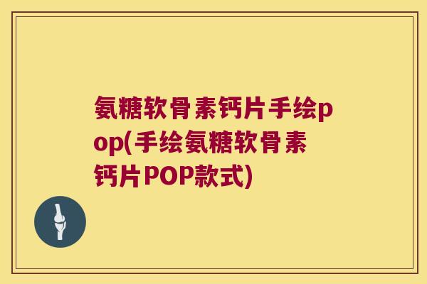 氨糖软骨素钙片手绘pop(手绘氨糖软骨素钙片POP款式)
