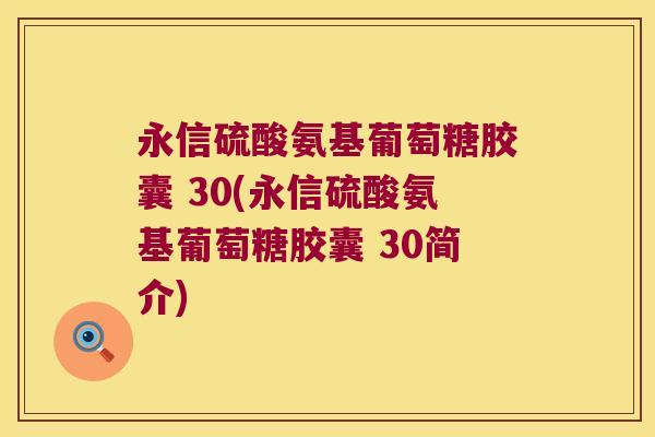 永信硫酸氨基葡萄糖胶囊 30(永信硫酸氨基葡萄糖胶囊 30简介)