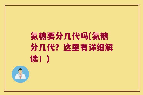 氨糖要分几代吗(氨糖分几代？这里有详细解读！)