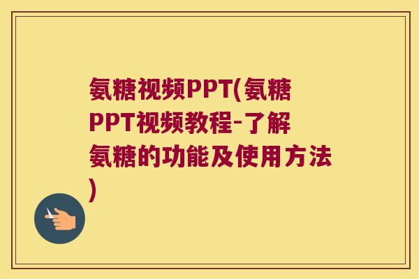 氨糖视频PPT(氨糖PPT视频教程-了解氨糖的功能及使用方法)