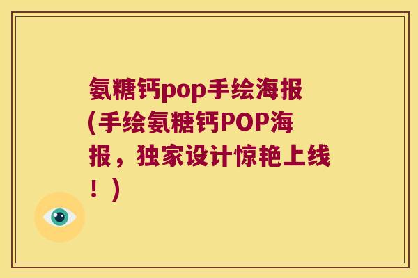 氨糖钙pop手绘海报(手绘氨糖钙POP海报,独家设计惊艳上线!)