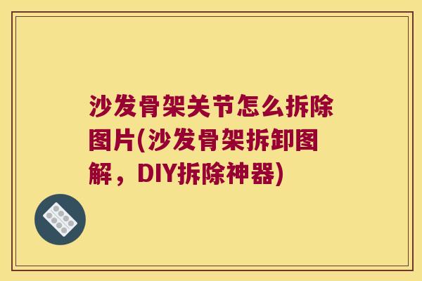 沙发骨架关节怎么拆除图片(沙发骨架拆卸图解,DIY拆除神器)
