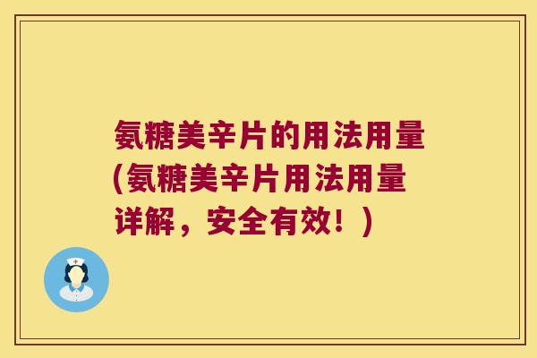 氨糖美辛片的用法用量(氨糖美辛片用法用量详解,安全有效!) 氨糖美辛片的用法用量(氨糖美辛片用法用量详解,安全有效!)