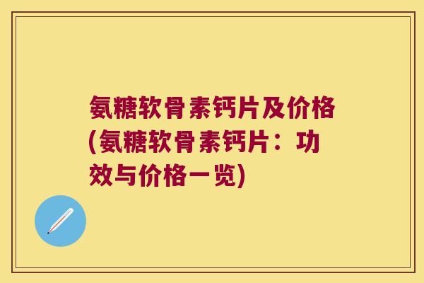 氨糖软骨素钙片及价格(氨糖软骨素钙片:功效与价格一览)