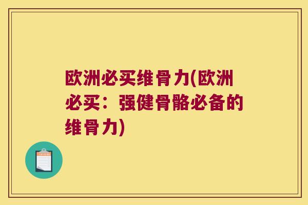 欧洲必买维骨力(欧洲必买:强健骨骼必备的维骨力)