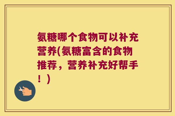 氨糖哪个食物可以补充营养(氨糖富含的食物推荐,营养补充好帮手!)