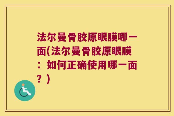 法尔曼骨胶原眼膜哪一面(法尔曼骨胶原眼膜:如何正确使用哪一面?)