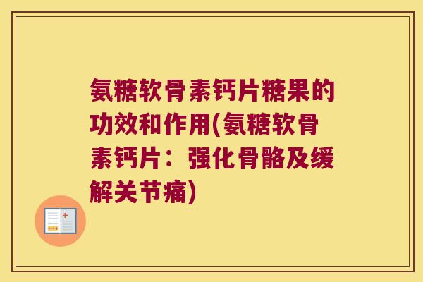 氨糖软骨素钙片糖果的功效和作用(氨糖软骨素钙片:强化骨骼及缓解关节痛)