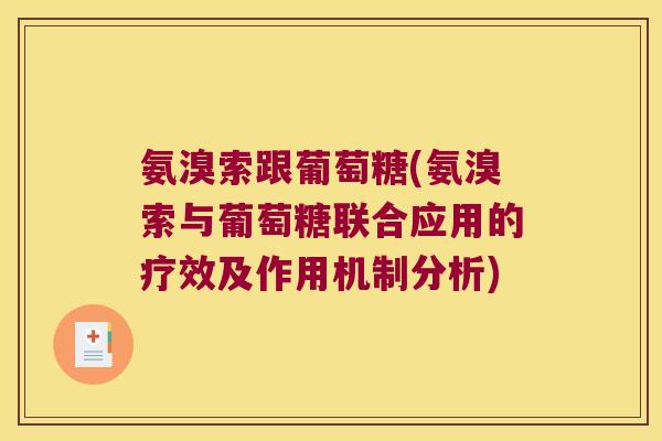 氨溴索跟葡萄糖(氨溴索与葡萄糖联合应用的疗效及作用机制分析)