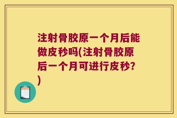 注射骨胶原一个月后能做皮秒吗(注射骨胶原后一个月可进行皮秒？)