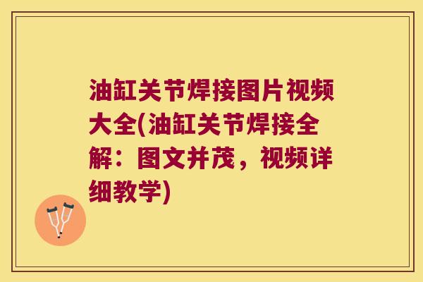油缸关节焊接图片视频大全(油缸关节焊接全解:图文并茂,视频详细教学)