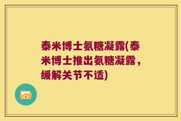 泰米博士氨糖凝露(泰米博士推出氨糖凝露，缓解关节不适)