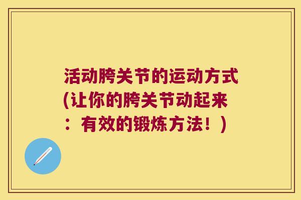 活动胯关节的运动方式(让你的胯关节动起来:有效的锻炼方法!)