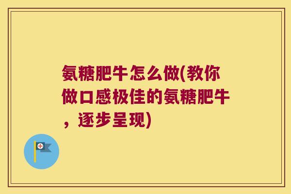 氨糖肥牛怎么做(教你做口感极佳的氨糖肥牛,逐步呈现)