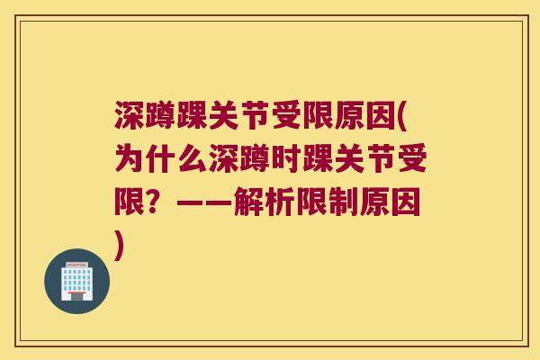 深蹲踝关节受限原因(为什么深蹲时踝关节受限?——解析限制原因)