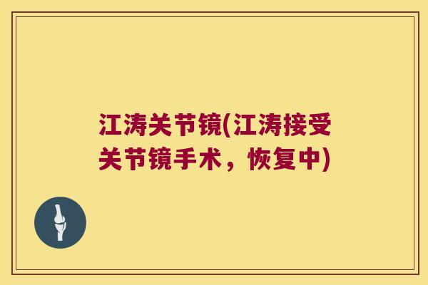 江涛关节镜(江涛接受关节镜手术,恢复中)