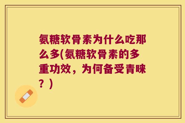 氨糖软骨素为什么吃那么多(氨糖软骨素的多重功效，为何备受青睐？)