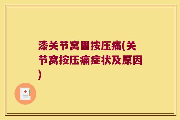 漆关节窝里按压痛(关节窝按压痛症状及原因) 漆关节窝里按压痛(关节窝按压痛症状及原因)