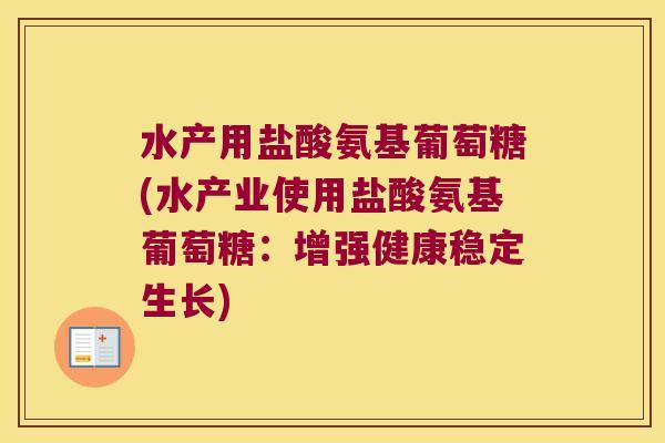 水产用盐酸氨基葡萄糖(水产业使用盐酸氨基葡萄糖:增强健康稳定生长)