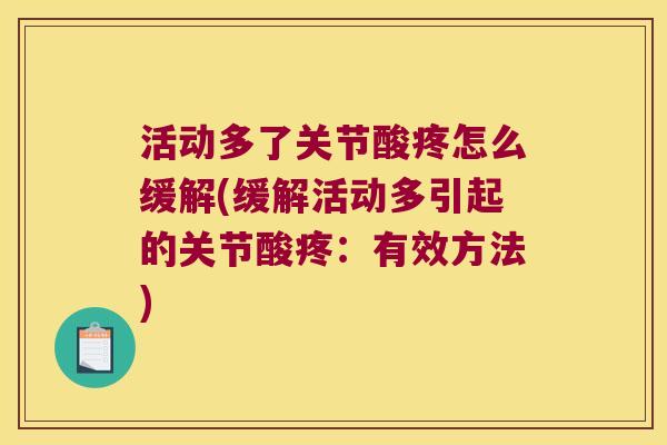 活动多了关节酸疼怎么缓解(缓解活动多引起的关节酸疼:有效方法) 活动多了关节酸疼怎么缓解(缓解活动多引起的关节酸疼:有效方法)