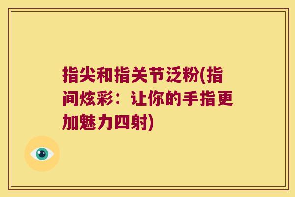 指尖和指关节泛粉(指间炫彩:让你的手指更加魅力四射)