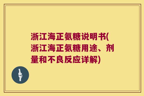 浙江海正氨糖说明书(浙江海正氨糖用途、剂量和不良反应详解)