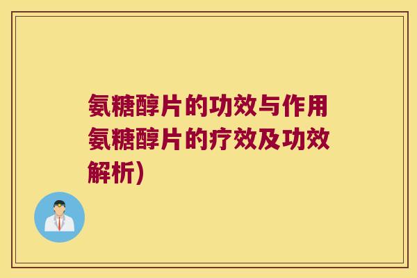 氨糖醇片的功效与作用氨糖醇片的疗效及功效解析)