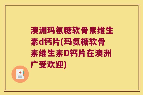 澳洲玛氨糖软骨素维生素d钙片(玛氨糖软骨素维生素D钙片在澳洲广受欢迎)