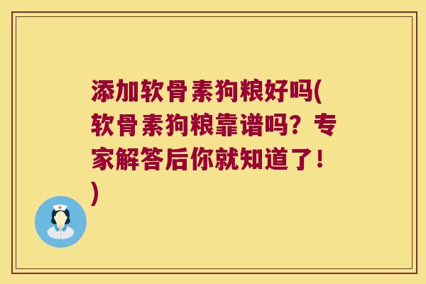 添加软骨素狗粮好吗(软骨素狗粮靠谱吗?专家解答后你就知道了!)
