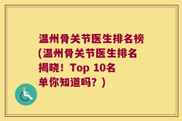 温州骨关节医生排名榜(温州骨关节医生排名揭晓！Top 10名单你知道吗？)
