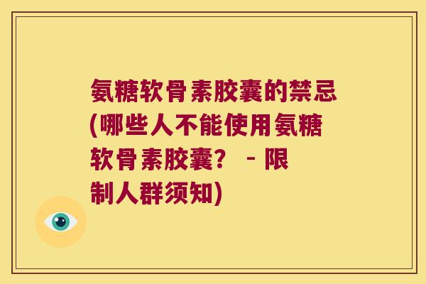 氨糖软骨素胶囊的禁忌(哪些人不能使用氨糖软骨素胶囊? - 限制人群须知)