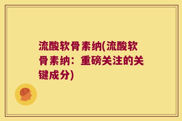 流酸软骨素纳(流酸软骨素纳：重磅关注的关键成分)