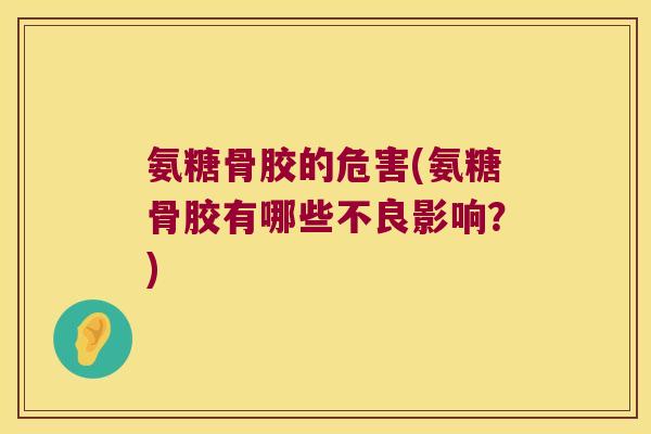 氨糖骨胶的危害(氨糖骨胶有哪些不良影响？)