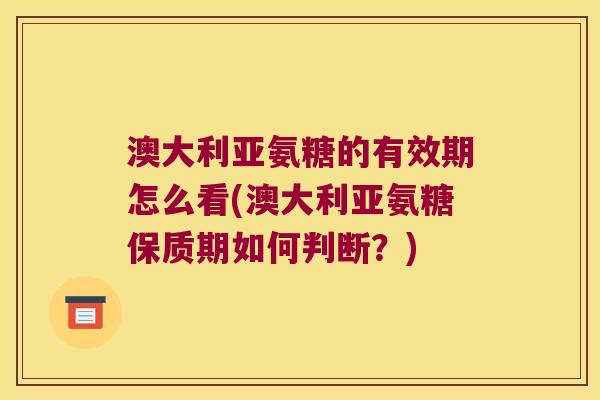 澳大利亚氨糖的有效期怎么看(澳大利亚氨糖保质期如何判断?)