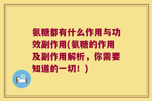 氨糖都有什么作用与功效副作用(氨糖的作用及副作用解析，你需要知道的一切！)