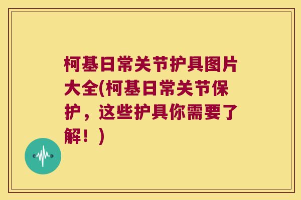 柯基日常关节护具图片大全(柯基日常关节保护,这些护具你需要了解!)