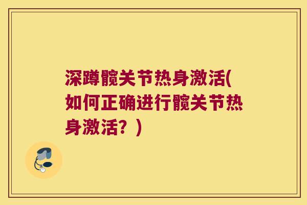 深蹲髋关节热身激活(如何正确进行髋关节热身激活?)