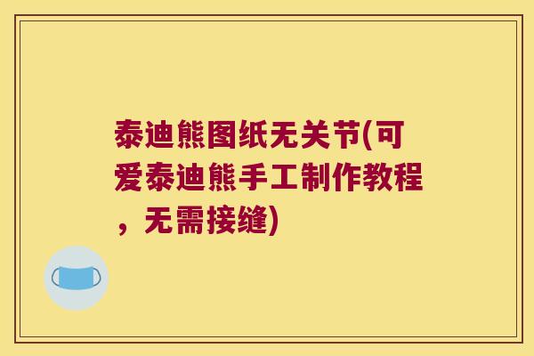 泰迪熊图纸无关节(可爱泰迪熊手工制作教程,无需接缝)
