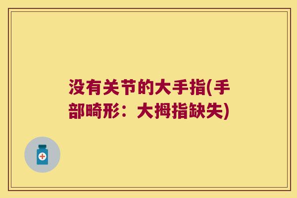 没有关节的大手指(手部畸形:大拇指缺失)