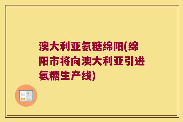 澳大利亚氨糖绵阳(绵阳市将向澳大利亚引进氨糖生产线)