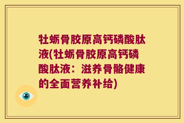 牡蛎骨胶原高钙磷酸肽液(牡蛎骨胶原高钙磷酸肽液:滋养骨骼健康的全面营养补给)