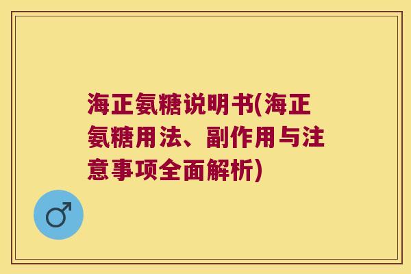 海正氨糖说明书(海正氨糖用法、副作用与注意事项全面解析)