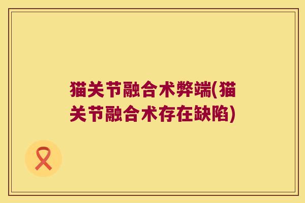 猫关节融合术弊端(猫关节融合术存在缺陷) 猫关节融合术弊端(猫关节融合术存在缺陷)