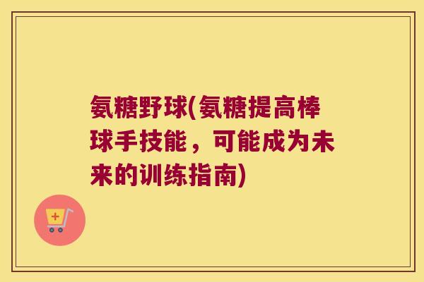 氨糖野球(氨糖提高棒球手技能,可能成为未来的训练指南)