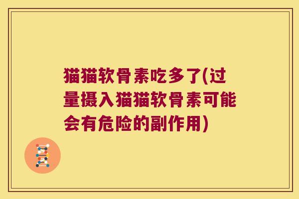 猫猫软骨素吃多了(过量摄入猫猫软骨素可能会有危险的副作用)