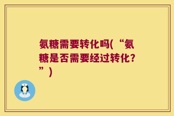 氨糖需要转化吗(“氨糖是否需要经过转化?”)