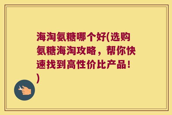 海淘氨糖哪个好(选购氨糖海淘攻略,帮你快速找到高性价比产品!)