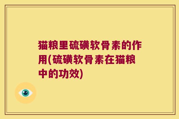 猫粮里硫磺软骨素的作用(硫磺软骨素在猫粮中的功效)