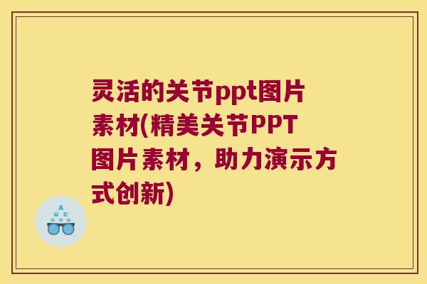 灵活的关节ppt图片素材(精美关节PPT图片素材,助力演示方式创新)