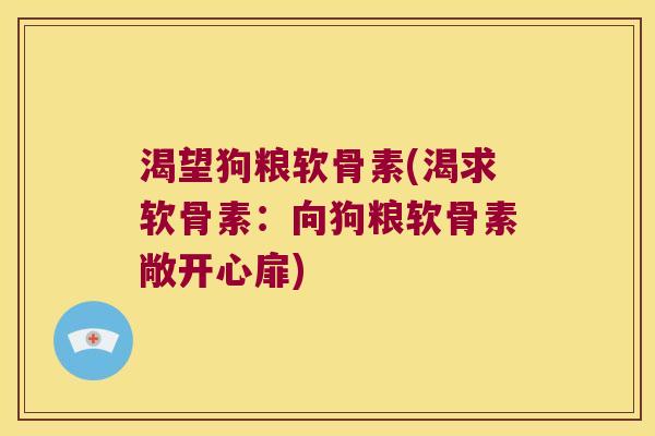 渴望狗粮软骨素(渴求软骨素:向狗粮软骨素敞开心扉)